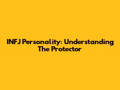 INFJ Personality: Understanding The Protector