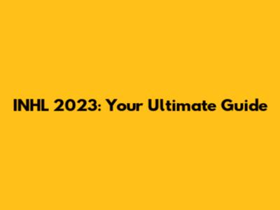 INHL 2023: Your Ultimate Guide