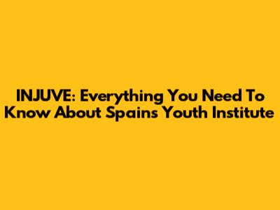 INJUVE: Everything You Need To Know About Spain's Youth Institute