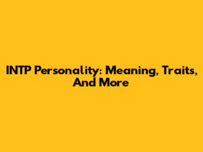 INTP Personality: Meaning, Traits, And More