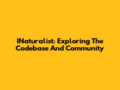 INaturalist: Exploring The Codebase And Community
