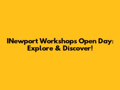 INewport Workshops Open Day: Explore & Discover!