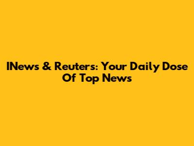 INews & Reuters: Your Daily Dose Of Top News