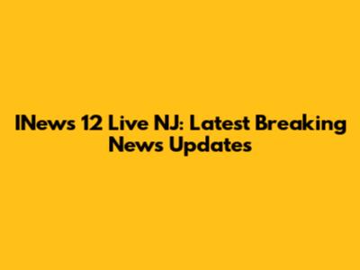 INews 12 Live NJ: Latest Breaking News Updates