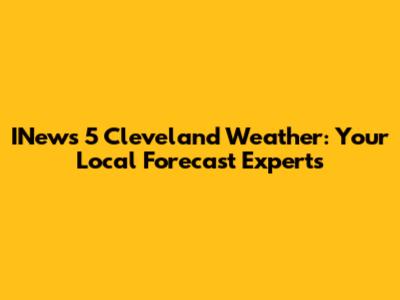INews 5 Cleveland Weather: Your Local Forecast Experts