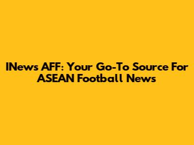 INews AFF: Your Go-To Source For ASEAN Football News