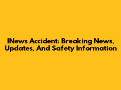 INews Accident: Breaking News, Updates, And Safety Information