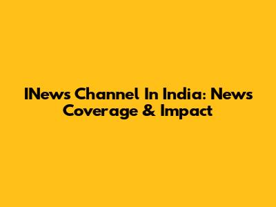 INews Channel In India: News Coverage & Impact