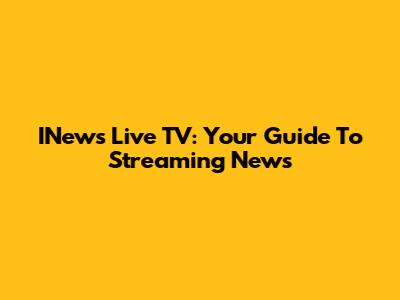 INews Live TV: Your Guide To Streaming News
