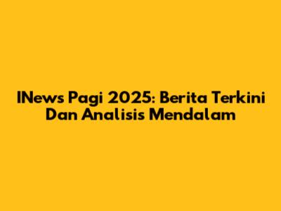 INews Pagi 2025: Berita Terkini Dan Analisis Mendalam
