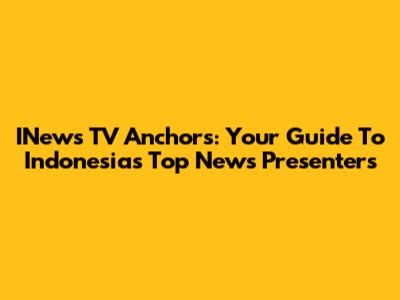 INews TV Anchors: Your Guide To Indonesia's Top News Presenters