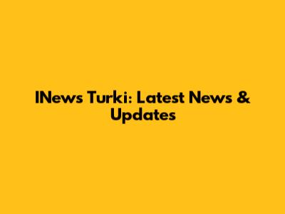 INews Turki: Latest News & Updates