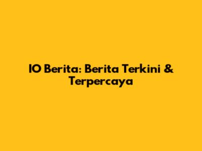 IO Berita: Berita Terkini & Terpercaya