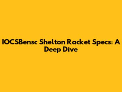 IOCSBensc Shelton Racket Specs: A Deep Dive