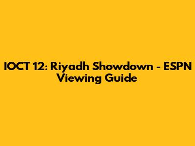 IOCT 12: Riyadh Showdown - ESPN Viewing Guide