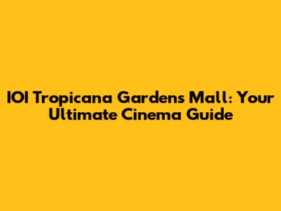 IOI Tropicana Gardens Mall: Your Ultimate Cinema Guide