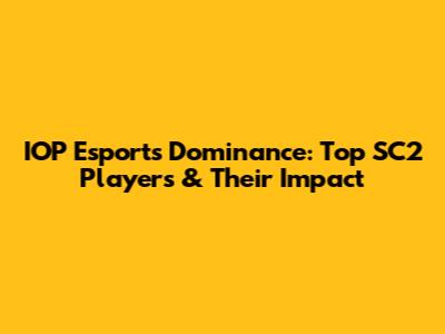 IOP Esports Dominance: Top SC2 Players & Their Impact