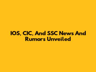 IOS, CIC, And SSC News And Rumors Unveiled