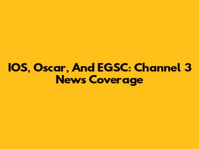 IOS, Oscar, And EGSC: Channel 3 News Coverage