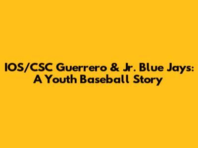 IOS/CSC Guerrero & Jr. Blue Jays: A Youth Baseball Story
