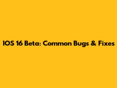 IOS 16 Beta: Common Bugs & Fixes