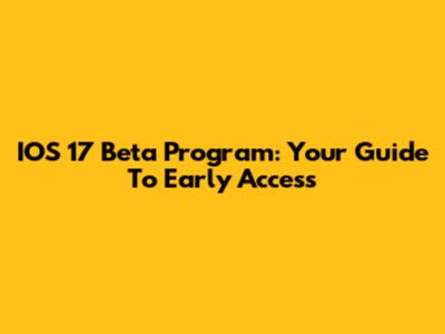 IOS 17 Beta Program: Your Guide To Early Access