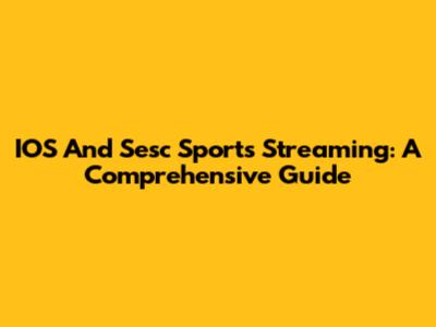 IOS And Sesc Sports Streaming: A Comprehensive Guide