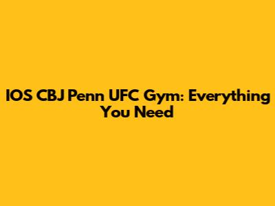 IOS CBJ Penn UFC Gym: Everything You Need