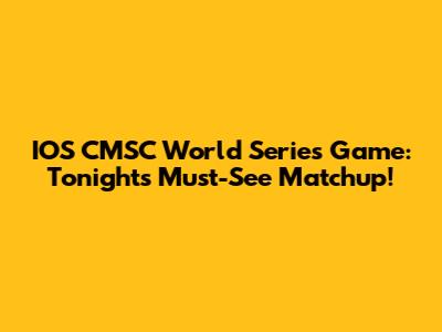 IOS CMSC World Series Game: Tonight's Must-See Matchup!