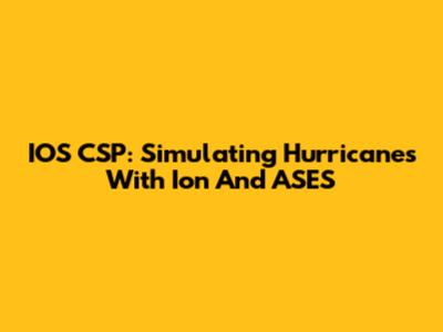 IOS CSP: Simulating Hurricanes With Ion And ASES