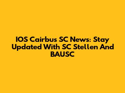 IOS Cairbus SC News: Stay Updated With SC Stellen And BAUSC