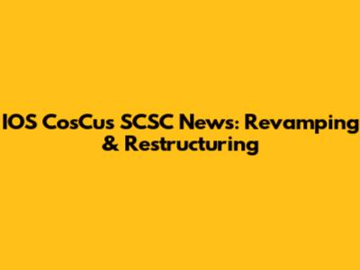 IOS CosCus SCSC News: Revamping & Restructuring
