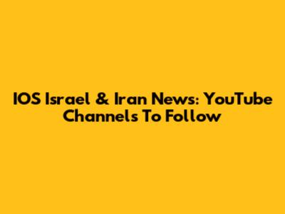 IOS Israel & Iran News: YouTube Channels To Follow