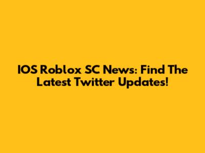 IOS Roblox SC News: Find The Latest Twitter Updates!