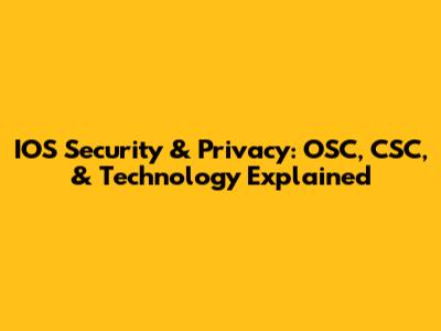 IOS Security & Privacy: OSC, CSC, & Technology Explained