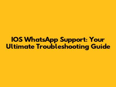 IOS WhatsApp Support: Your Ultimate Troubleshooting Guide