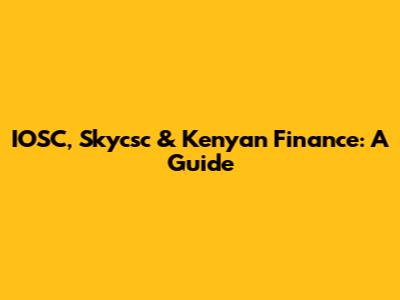 IOSC, Skycsc & Kenyan Finance: A Guide