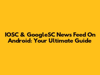 IOSC & GoogleSC News Feed On Android: Your Ultimate Guide