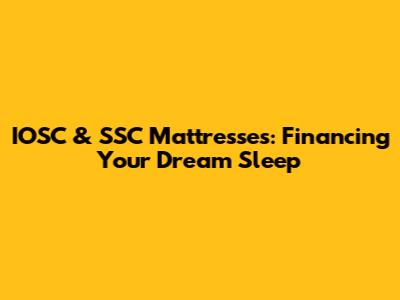 IOSC & SSC Mattresses: Financing Your Dream Sleep
