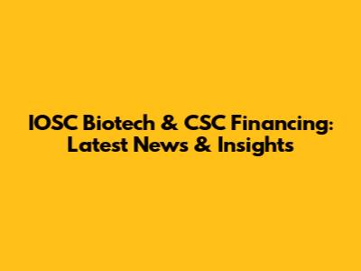 IOSC Biotech & CSC Financing: Latest News & Insights