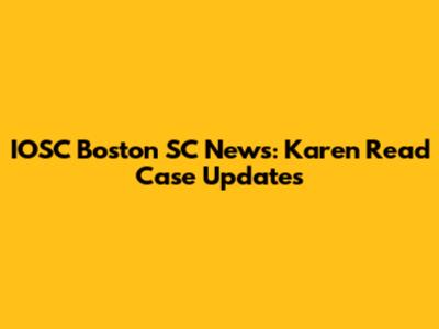 IOSC Boston SC News: Karen Read Case Updates