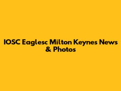 IOSC Eaglesc Milton Keynes News & Photos