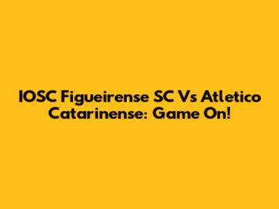 IOSC Figueirense SC Vs Atletico Catarinense: Game On!