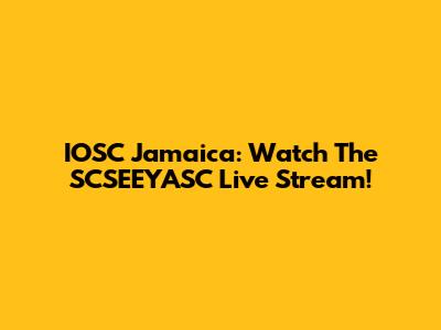 IOSC Jamaica: Watch The SCSEEYASC Live Stream!