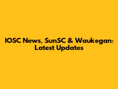IOSC News, SunSC & Waukegan: Latest Updates
