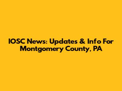 IOSC News: Updates & Info For Montgomery County, PA