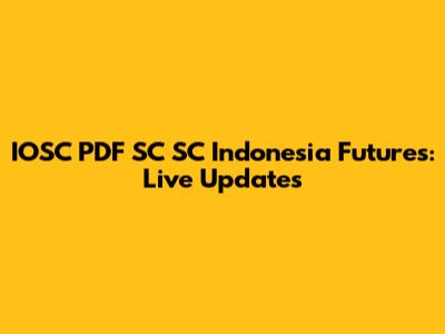 IOSC PDF SC SC Indonesia Futures: Live Updates