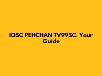 IOSC PEHCHAN TV99SC: Your Guide