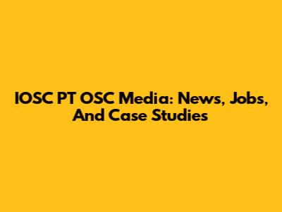 IOSC PT OSC Media: News, Jobs, And Case Studies