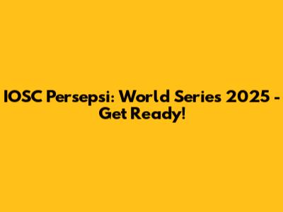 IOSC Persepsi: World Series 2025 - Get Ready!